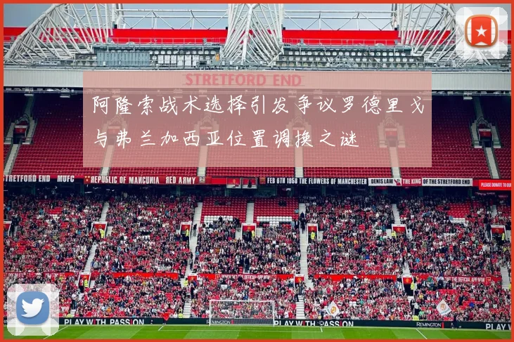 阿隆索战术选择引发争议罗德里戈与弗兰加西亚位置调换之谜