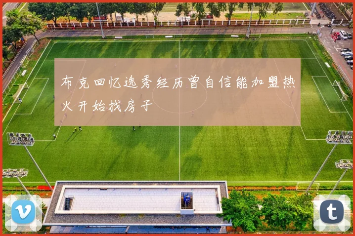 布克回忆选秀经历曾自信能加盟热火开始找房子