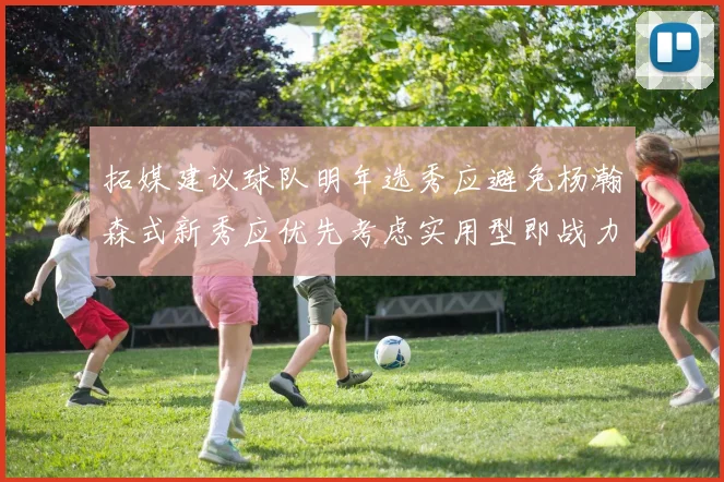 拓媒建议球队明年选秀应避免杨瀚森式新秀应优先考虑实用型即战力球员